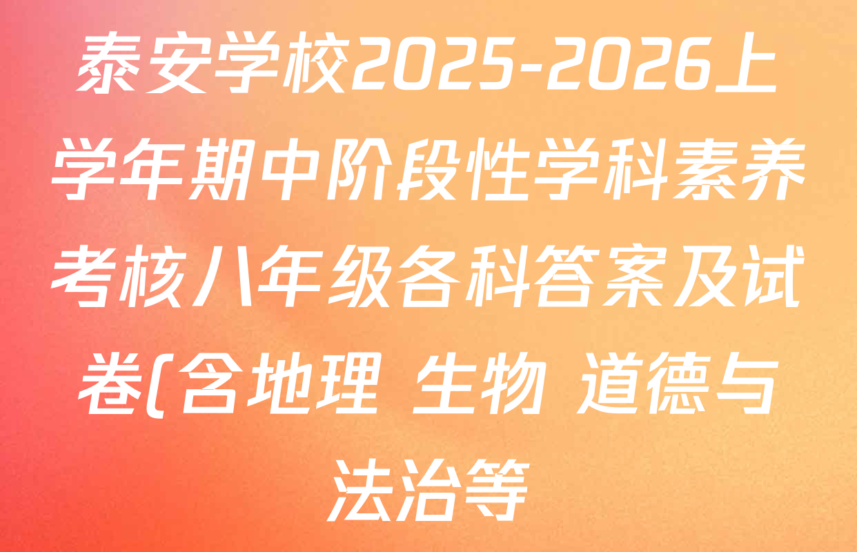 泰安学校2025-2026上学年期中阶段性学科素养考核八年级各科答案及试卷(含地理 生物 道德与法治等)